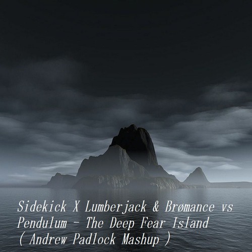 Sidekick X Lumberjack & Brømance Vs Pendulum - The Deep Fear Island ( Andrew Padlock Mashup )