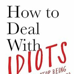 [Read Book] [How To Deal With Idiots: (and stop being one yourself)] BBYY Maxime Rovere (A pdf