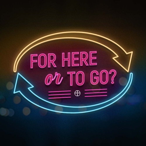 For Here or To Go - Week 4 - Life on Life