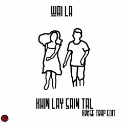 Wai La - Khin Lay Sain Tal (KROSE Trap Edit) [Buy=Free DL]