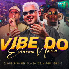 VIBE DO EXTREMO NORTE - DJ's Daniel Fernandes, Matheus Henrique & WG Do SS