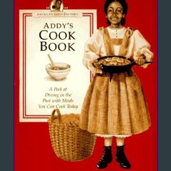 {READ} 📖 Addy's Cook Book: A Peek at Dining in the Past With Meals You Can Cook Today (American Gi