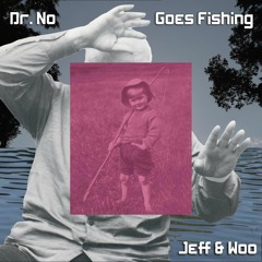 Dr. No Goes Fishing (Jeff & Woo)