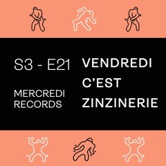 S3#E21 - Mercredi Records - Vendredi c'est Zinzinerie