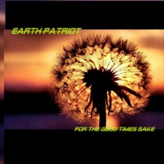 Earth Patriot - For the Good Times Sake