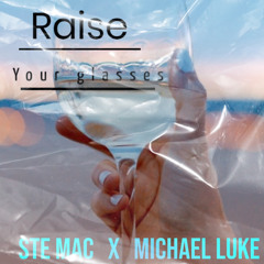 Ste Mac & Michael Luke - Raise Your Glasses (Mastered)