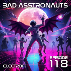 Bad Asstronauts 118: ElectroFi