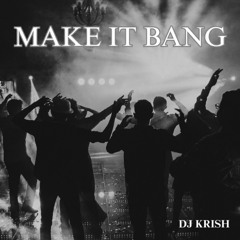 Make It Bang - DJ KRISH