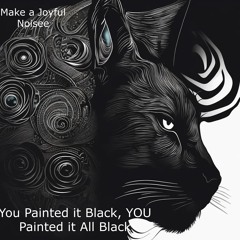 You Painted It Black, You Painted it All Black