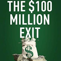[Download] EPUB 💘 The $100 Million Exit: Your Roadmap to the Ultimate Payday by  Jon