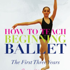 [DOWNLOAD] EPUB 📑 How to Teach Beginning Ballet: The First Three Years by  Judith Ne