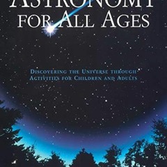 Read [EPUB KINDLE PDF EBOOK] Astronomy for All Ages: Discovering The Universe Through Activities For