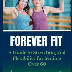 PDF_⚡ Forever Fit: A Guide to Stretching and Flexibility for Seniors Over 60