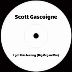 Scott Gascoigne - I Got This Feeling (Big Organ Mix) FREE DL