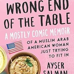 [PDF]/Downl0ad The Wrong End of the Table: A Mostly Comic Memoir of a Muslim Arab American Woma
