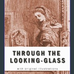 Read PDF 🌟 Through the Looking-Glass (Illustrated Edition) (optimized for Kindle) Pdf Ebook