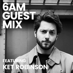 6AM Guest Mix: Ket Robinson