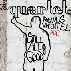 .5 Quartet [Vincent E.L., Ardamus] - Still All Good (ft. XOC)