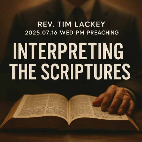Rev. Tim Lackey - 2025.07.16 WED PM PEACHING - Interpreting the Scriptures