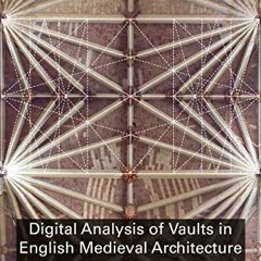 [FREE] PDF 📗 Digital Analysis of Vaults in English Medieval Architecture by  Alexand