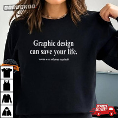 Graphic Design Can Save Your Life Graphic Design Is A Scam Shirt