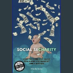 Read PDF ✨ Social Secharity: How Tax Code 664 Saved Gen Alpha’s Retirement and A Nation [PDF]