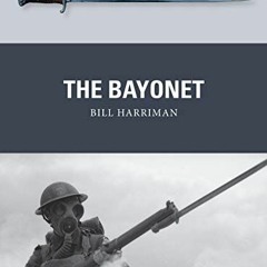 READ [EPUB KINDLE PDF EBOOK] The Bayonet (Weapon) by  Bill Harriman,Adam Hook,Alan Gilliland 📂