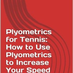 Get [PDF EBOOK EPUB KINDLE] Plyometrics for Tennis: How to Use Plyometrics to Increase Your Speed on