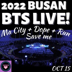 BTS(방탄소년단)Ma City+Dope+Run+Save Me LIVE! BUSAN 10-15-22!🔥