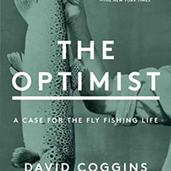 download KINDLE √ The Optimist: A Case for the Fly Fishing Life by  David Coggins PDF