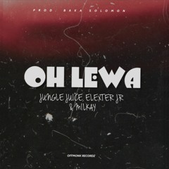 JUNGLE JUICE - OH LEWA (FT ELEXTER JR & MILKAY)