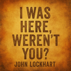 I Was Here, Weren't You?