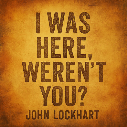 I Was Here, Weren't You?