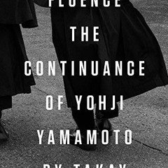 Access PDF EBOOK EPUB KINDLE Fluence: The Continuance of Yohji Yamamoto: Photographs by Takay by  Yo