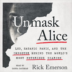 [Read] EBOOK 💘 Unmask Alice: LSD, Satanic Panic, and the Imposter Behind the World's