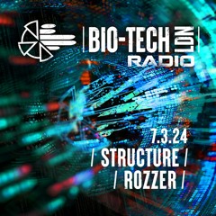 The BIO-TECH Radio Show - 07.03.24 - Structure & Rozzer