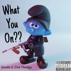 What You On??