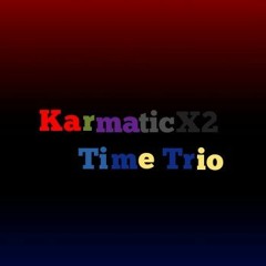 Karmatic!Karmatic Time Trio Phase 2 TheHatredFromCauseNeverStop