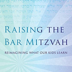 ACCESS EPUB 🖍️ Raising the Bar Mitzvah: Reimagining What Our Kids Learn by  Cantor M