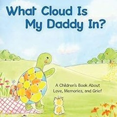 Get PDF What Cloud Is My Daddy In?: A Children's Book About Love, Memories and Grief by Kim Vese