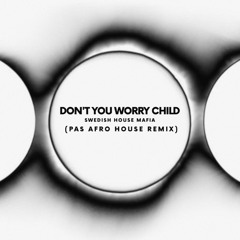 Don't You Worry Child (PAS Afro House Remix)