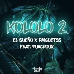 KOLOLO 2 - (EL Sueño x Raiguetss ft. Puachoux)