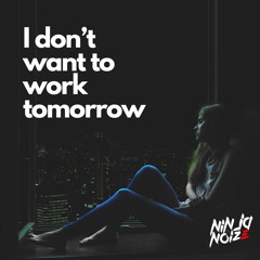 I Don't Want To Work Tomorrow