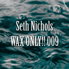 WAX ONLY!! 009- Seth Nichols