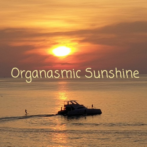 ORGANASMIC SUNSHINE - 2022 - 08 - 31