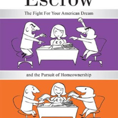 View KINDLE 📙 The Art of Escrow: The Fight For Your American Dream and the Pursuit o