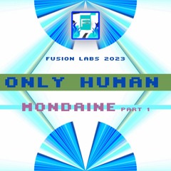 ONLY HUMAN - FUSION LABS MIXDOWN - MONDAINE PART 1