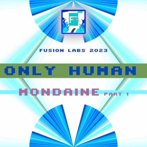 ONLY HUMAN - FUSION LABS MIXDOWN - MONDAINE PART 1