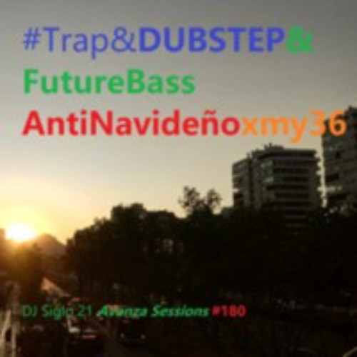 Trap&Dubstep&FutureBaseAntiNavideñoxmy36 | DJ Siglo 21 Avanza Sessions #180
