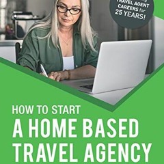 View PDF How to Start a Home Based Travel Agency: Study Guide - 2020 Edition by  Tom Ogg,Joanie Ogg,